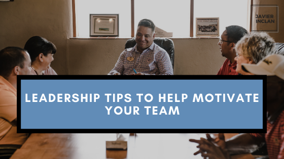 Leadership Tips To Help Motivate Your Team Javier Inclan